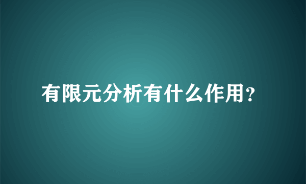 有限元分析有什么作用？