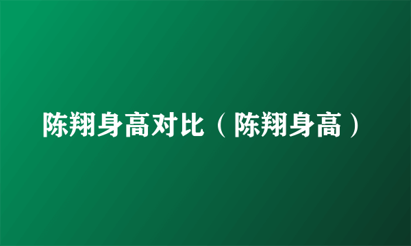 陈翔身高对比（陈翔身高）