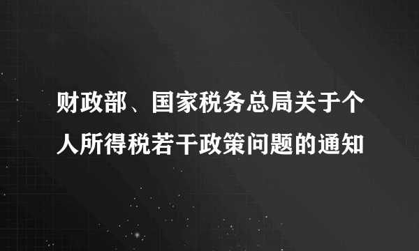 财政部、国家税务总局关于个人所得税若干政策问题的通知
