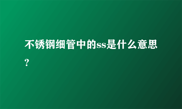 不锈钢细管中的ss是什么意思?