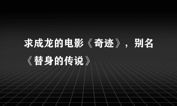求成龙的电影《奇迹》，别名《替身的传说》