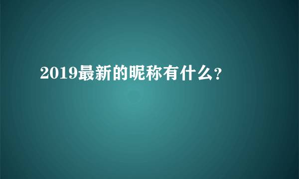 2019最新的昵称有什么？