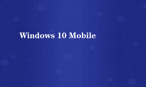 Windows 10 Mobile