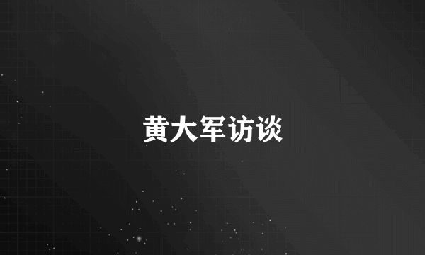 黄大军访谈