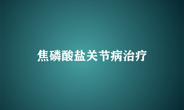 焦磷酸盐关节病治疗