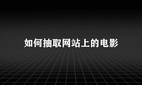 如何抽取网站上的电影