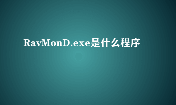 RavMonD.exe是什么程序