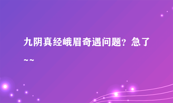 九阴真经峨眉奇遇问题？急了~~