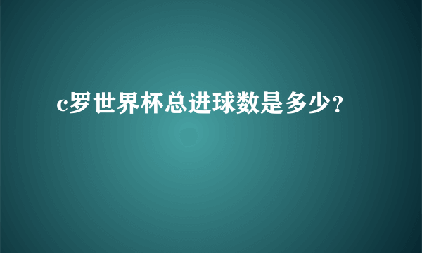 c罗世界杯总进球数是多少？
