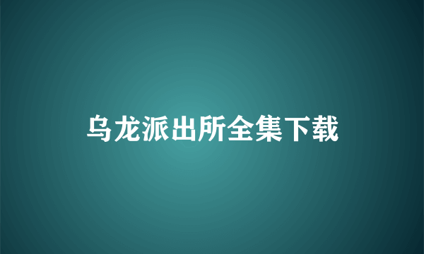 乌龙派出所全集下载