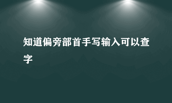知道偏旁部首手写输入可以查字