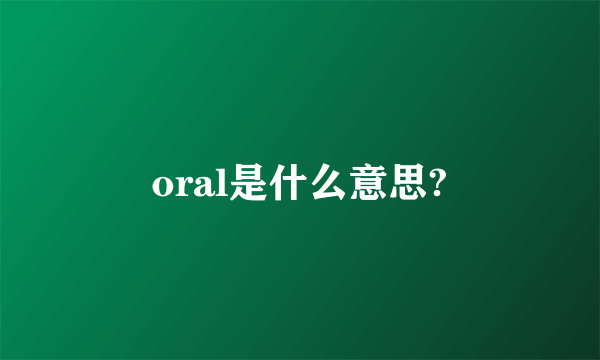 oral是什么意思?