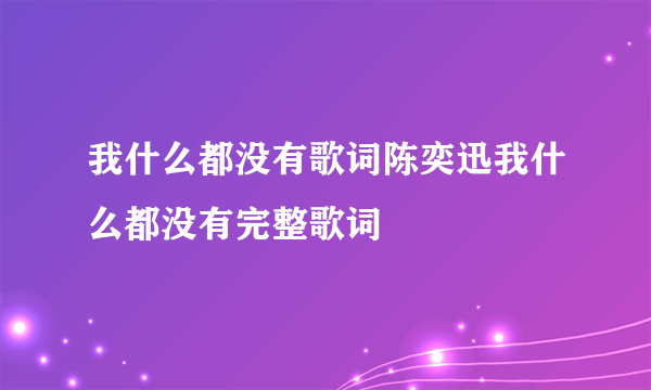 我什么都没有歌词陈奕迅我什么都没有完整歌词