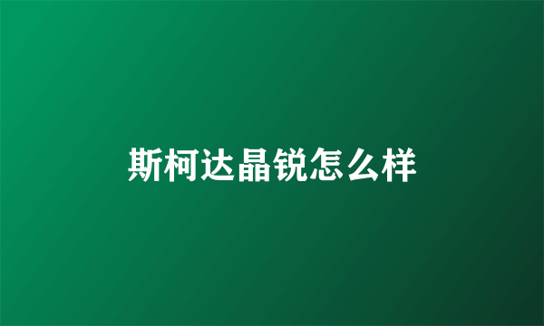 斯柯达晶锐怎么样