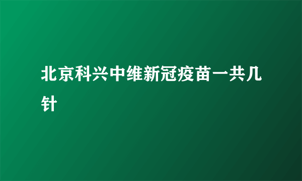 北京科兴中维新冠疫苗一共几针