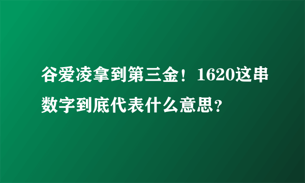 谷爱凌拿到第三金！1620这串数字到底代表什么意思？