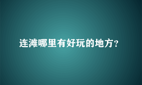连滩哪里有好玩的地方？