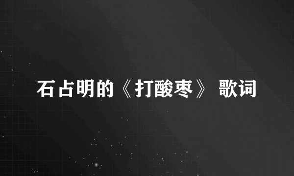 石占明的《打酸枣》 歌词
