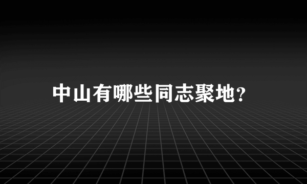中山有哪些同志聚地？