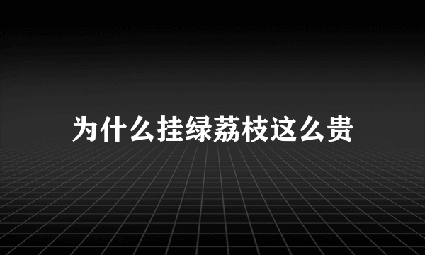 为什么挂绿荔枝这么贵