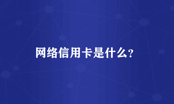 网络信用卡是什么？