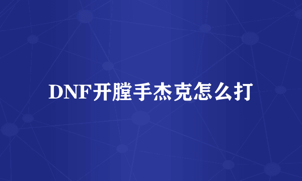 DNF开膛手杰克怎么打