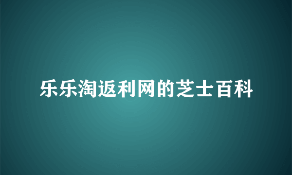 乐乐淘返利网的芝士百科