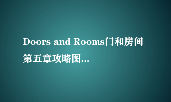 Doors and Rooms门和房间第五章攻略图文5-3关卡