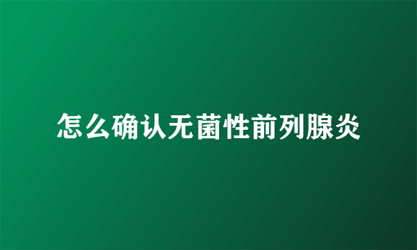 怎么确认无菌性前列腺炎