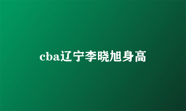 cba辽宁李晓旭身高