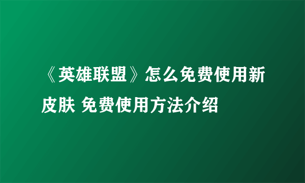 《英雄联盟》怎么免费使用新皮肤 免费使用方法介绍