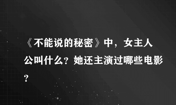 《不能说的秘密》中，女主人公叫什么？她还主演过哪些电影？