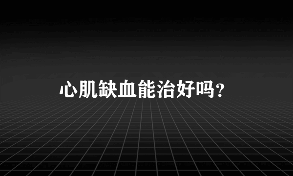 心肌缺血能治好吗？