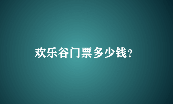 欢乐谷门票多少钱？
