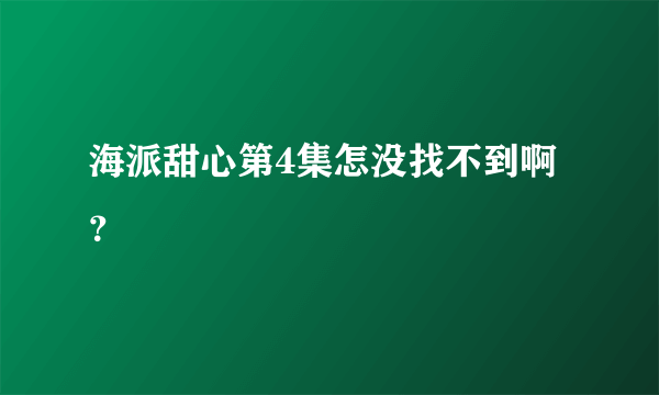 海派甜心第4集怎没找不到啊？