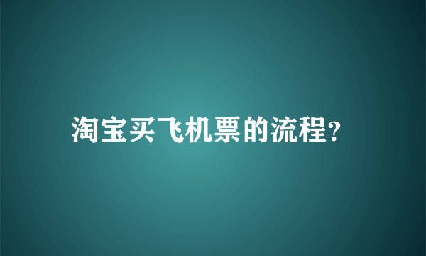 淘宝买飞机票的流程？