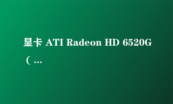 显卡 ATI Radeon HD 6520G ( 512 MB / 戴尔 ) 这是集成显卡还是集成显卡