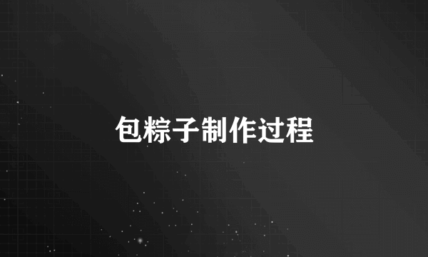 包粽子制作过程