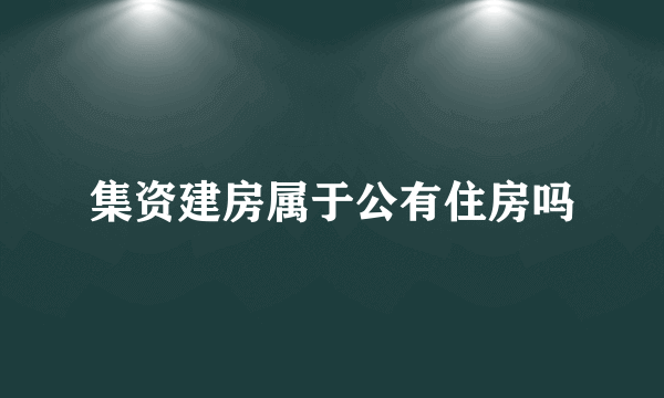 集资建房属于公有住房吗