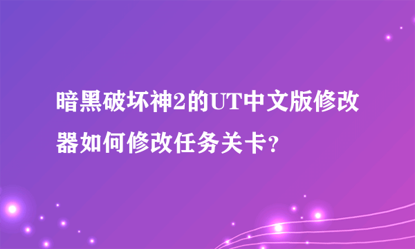 暗黑破坏神2的UT中文版修改器如何修改任务关卡？