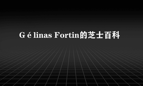 Gélinas Fortin的芝士百科