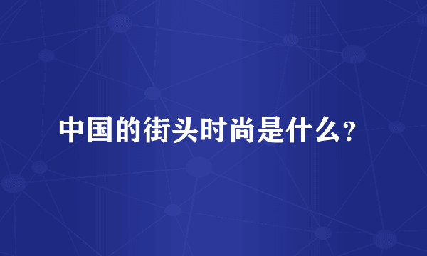 中国的街头时尚是什么？