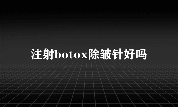 注射botox除皱针好吗