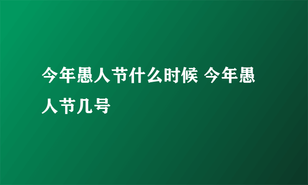 今年愚人节什么时候 今年愚人节几号