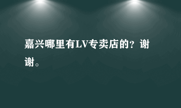 嘉兴哪里有LV专卖店的？谢谢。