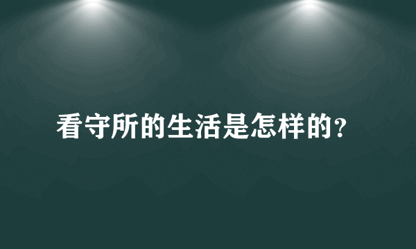 看守所的生活是怎样的？