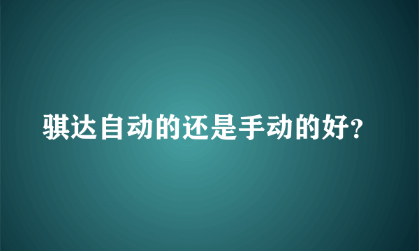骐达自动的还是手动的好？