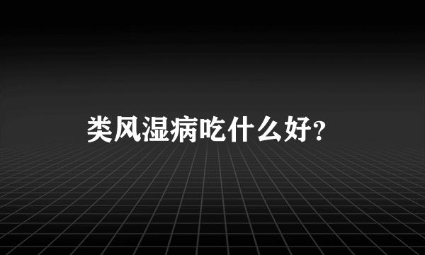 类风湿病吃什么好？