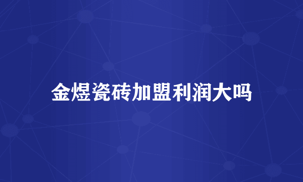 金煜瓷砖加盟利润大吗
