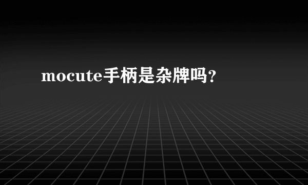 mocute手柄是杂牌吗？